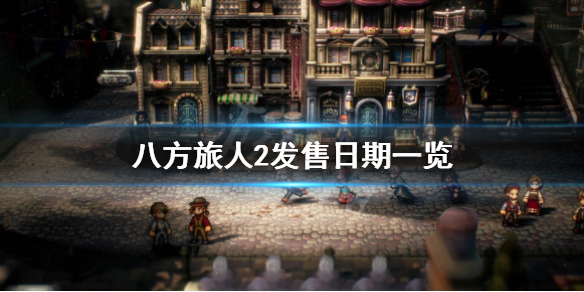 《八方旅人2》什么时候发售？发售日期一览