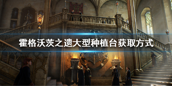 《霍格沃茨之遗》大型种植台怎么获取？大型种植台获取方式