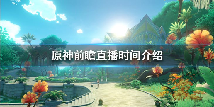 《原神》3.5前瞻直播什么时候开始？前瞻直播时间介绍