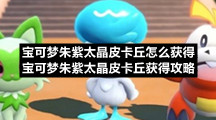 宝可梦朱紫太晶皮卡丘怎么获得-宝可梦朱紫太晶皮卡丘获得策略