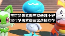 宝可梦朱紫御三家选哪个好-宝可梦朱紫御三家选择推荐