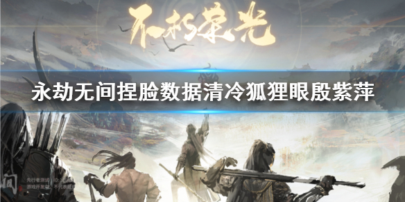 《永劫无间》捏脸数据清冷狐狸眼殷紫萍  怎么捏脸？