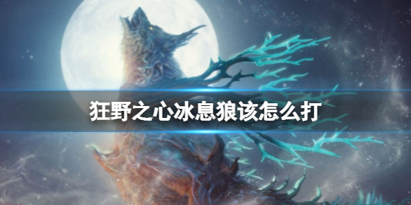 《狂野之心》冰息狼该怎么打?冰息狼打法攻略