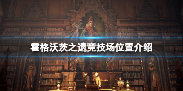 《霍格沃茨之遗》竞技场位置在哪？竞技场位置介绍