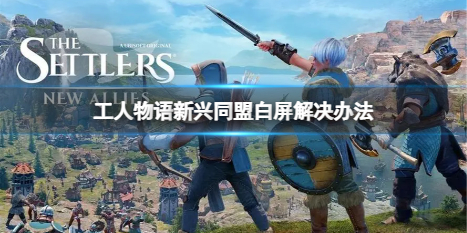 《工人物语新兴同盟》游戏出现白屏怎么办？白屏解决办法