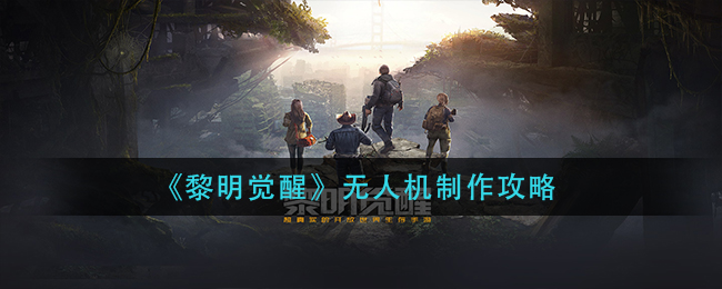 《黎明觉醒生机》无人机制作攻略