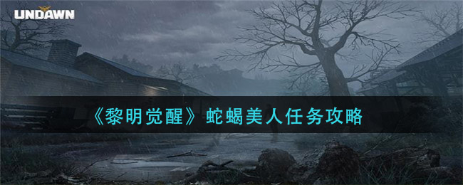 《黎明觉醒生机》蛇蝎美人任务攻略