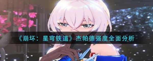 崩坏星穹铁道杰帕德强度全面分析