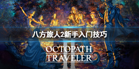 《八方旅人2》怎么玩？新手入门技巧