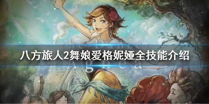 《八方旅人2》舞娘都有什么技能呢？舞娘爱格妮娅全技能介绍