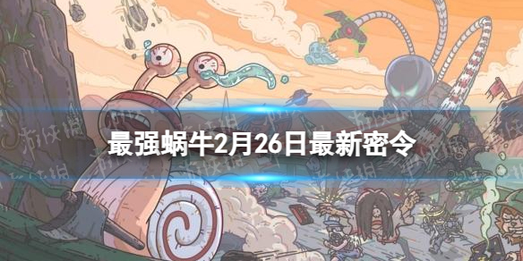 《最强蜗牛》2月26日全新密令-2023年2月26日全新密令是什么