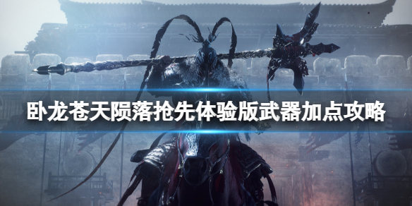 《卧龙苍天陨落》抢先体验版武器加点攻略 武器选什么？