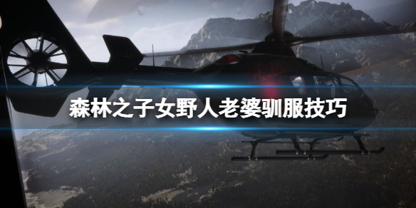 《森林之子》野人老婆怎么驯服？女野人老婆驯服技巧