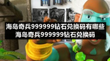 海岛奇兵999999钻石兑换码有哪些-海岛奇兵999999钻石兑换码