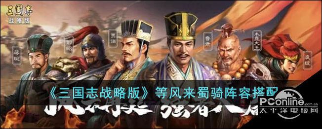 三国志战略版等风来蜀骑阵容搭配