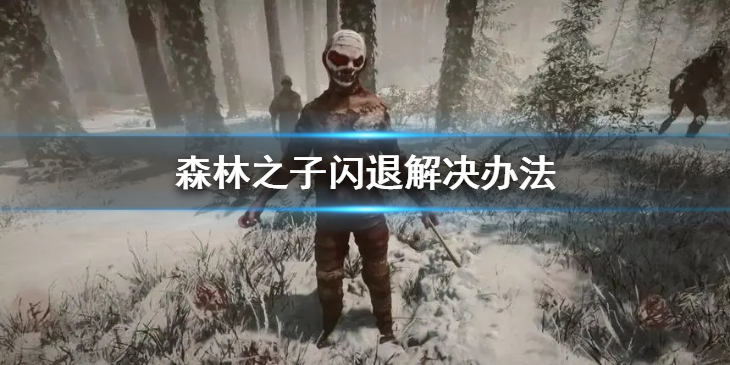 《森林之子》闪退怎么办？闪退解决办法