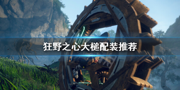 《狂野之心》大槌怎么配装？大槌配装推荐