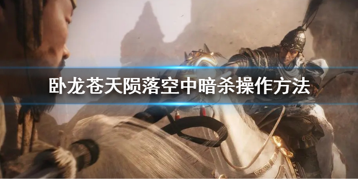 《卧龙苍天陨落》空中怎么暗杀？空中暗杀操作方法