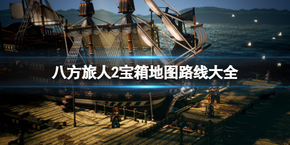 《八方旅人2》宝箱位置在哪？宝箱地图路线大全