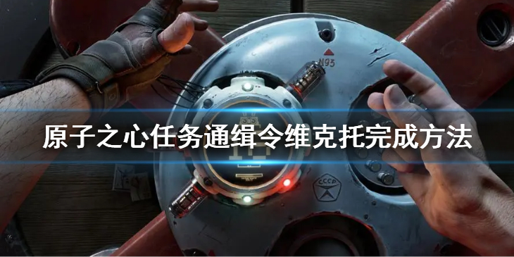 《原子之心》任务通缉令维克托怎么做？任务通缉令维克托完成方法