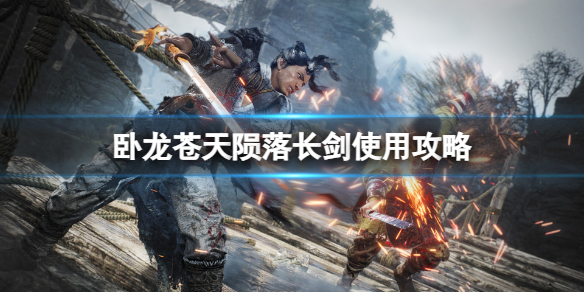 《卧龙苍天陨落》长剑怎么用？长剑使用攻略