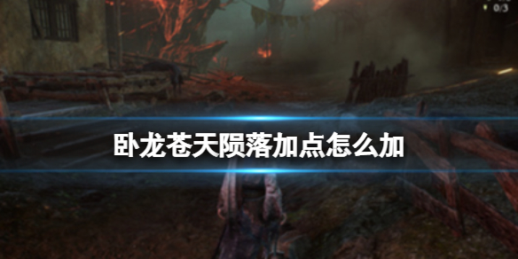 《卧龙苍天陨落》加点怎么加 什么样的加点性价比最高