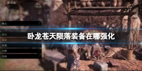 《卧龙苍天陨落》装备在哪强化？装备强化方法分享