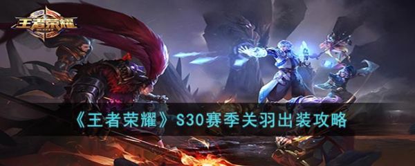 王者荣耀S30赛季关羽出装攻略