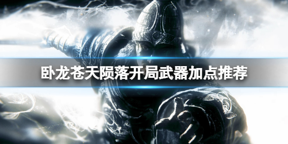 《卧龙苍天陨落》开局武器加点推荐 开局选什么武器？