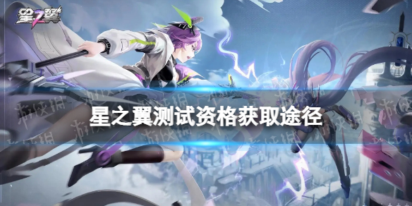 《星之翼》测试资格怎么获得逐星测试资格资格获取途径