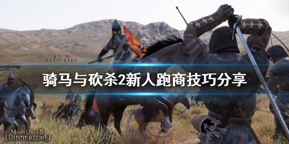 《骑马与砍杀2》新人跑商技巧分享 新人怎么跑商？