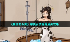 《看你怎么秀》帮美女洗香香通关策略