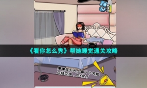 《看你怎么秀》帮她睡觉通关策略
