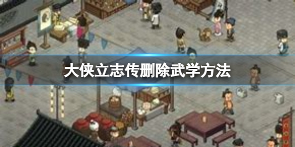《大侠立志传》怎么删除武学？删除武学方法