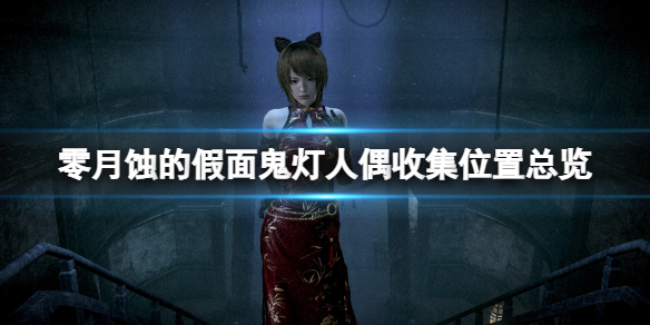 《零月蚀的假面》鬼灯人偶怎么收集？鬼灯人偶收集位置总览