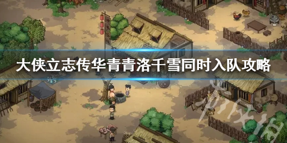 《大侠立志传》华青青洛千雪同时入队攻略  怎么同时入队？