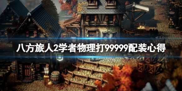 《八方旅人2》学者怎么打出99999？学者物理打99999配装心得