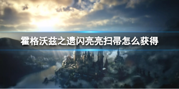 《霍格沃兹之遗》闪亮亮扫帚怎么获得？ 闪亮亮扫帚获得办法