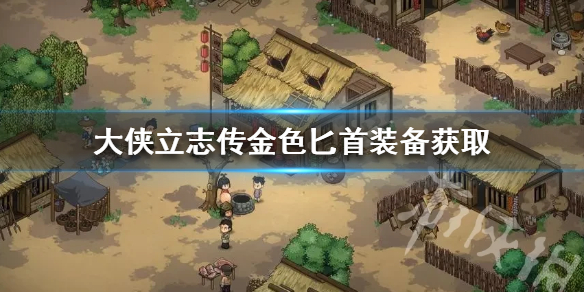 《大侠立志传》金色匕首装备获取  甲级匕首怎么获得？