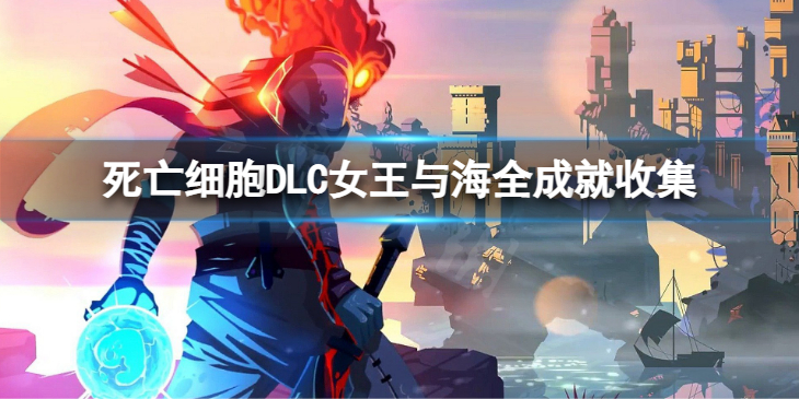 《死亡细胞》DLC女王与海全成就收集 全成就如何集齐？