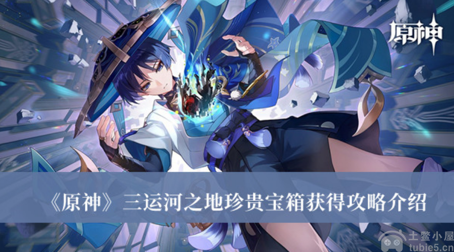原神三运河之地珍贵宝箱怎么获得三运河之地珍贵宝箱获取指南