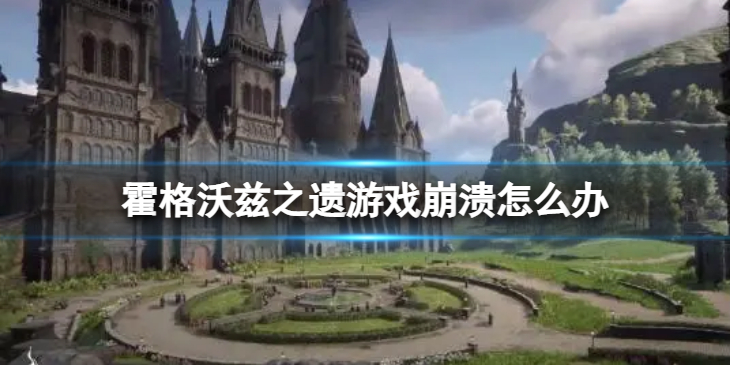 《霍格沃兹之遗》游戏崩溃怎么办？ 崩溃解决办法