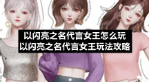 以闪亮之名代言女王怎么玩以闪亮之名代言女王玩法策略