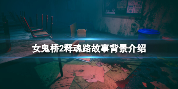 《女鬼桥2释魂路》游戏背景是什么？故事背景介绍