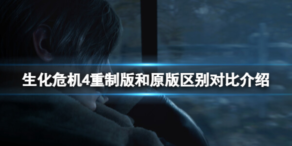 《生化危机4重制版》和原版哪个好？和原版区别对比介绍