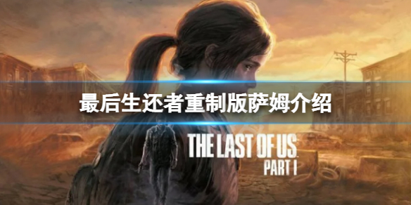 《最后生还者重制版》萨姆是谁？萨姆介绍