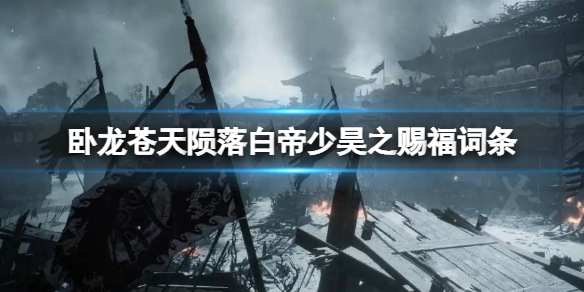 《卧龙苍天陨落》白帝套词条有啥效果？白帝少昊之赐福词条效果一览