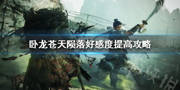 《卧龙苍天陨落》好感度提高攻略  好感度怎么加？