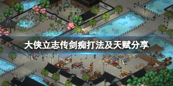 《大侠立志传》剑痴怎么打？剑痴打法及天赋分享