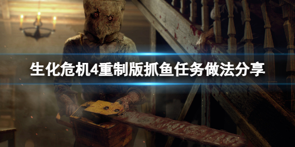 《生化危机4重制版》抓鱼任务怎么做？抓鱼任务做法分享